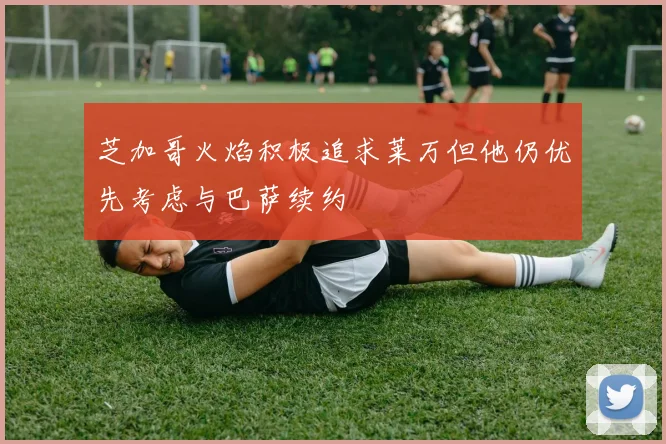 芝加哥火焰积极追求莱万但他仍优先考虑与巴萨续约