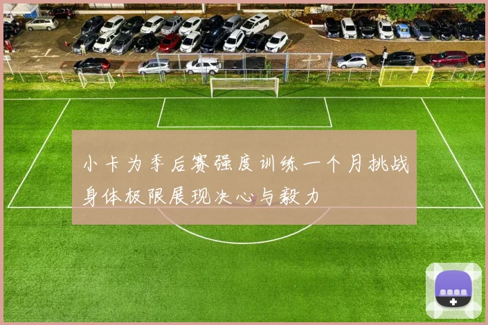 小卡为季后赛强度训练一个月挑战身体极限展现决心与毅力