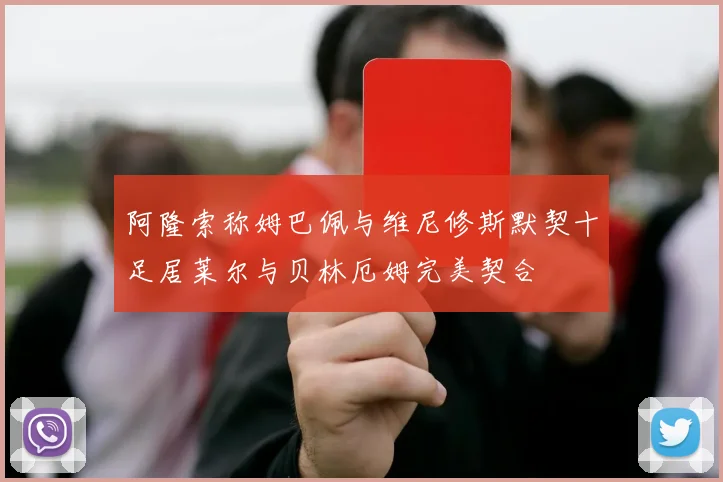 阿隆索称姆巴佩与维尼修斯默契十足居莱尔与贝林厄姆完美契合
